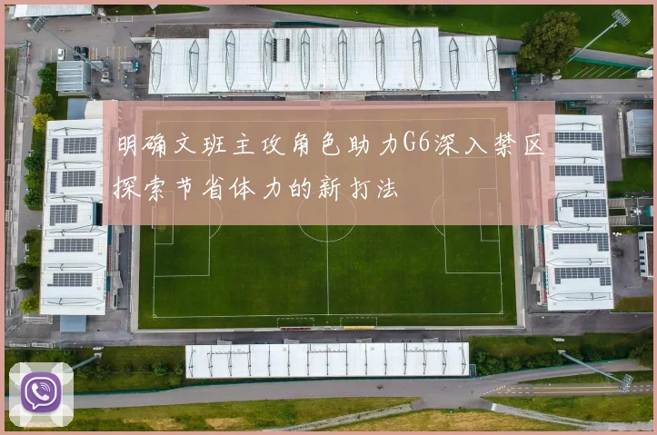 明确文班主攻角色助力G6深入禁区探索节省体力的新打法